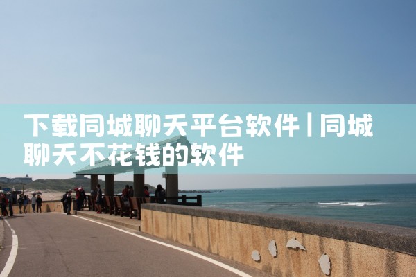 下载同城聊天平台软件